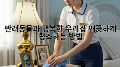 반려동물과 행복한 우리집, 깨끗하게 청소하는 방법!