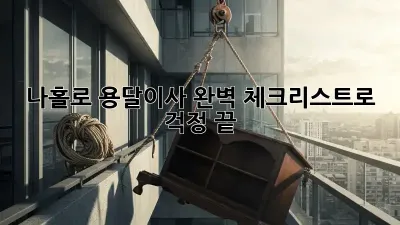 나홀로 용달이사? 완벽 체크리스트로 걱정 끝!