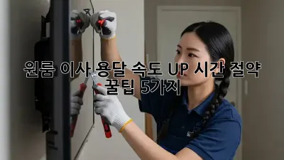 원룸 이사, 용달 속도 UP! 시간 절약 꿀팁 5가지